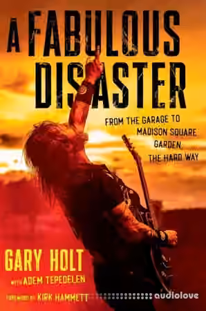 A Fabulous Disaster: From the Garage to Madison Square Garden, the Hard Way