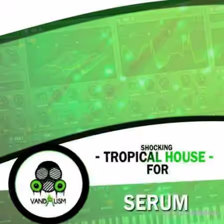 Vandalism Shocking Tropical House For Serum [WAV, MiDi, Synth Presets]