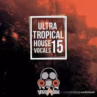 Vandalism Ultra Tropical House Vocals 15 [WAV, MiDi]